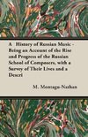 A   History of Russian Music - Being an Account of the Rise and Progress of the Russian School of Composers, with a Survey of Their Lives and a Descri
