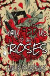 You Fed Us To The Roses