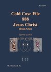Cold Case File 888 - Jesus Christ (Book One)