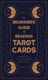 A Beginner's Guide to Reading Tarot Cards - A Helpful Guide for Anybody with an Interest in Reading Cards