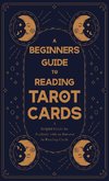 Beginner's Guide to Reading Tarot Cards - A Helpful Guide for Anybody with an Interest in Reading Cards
