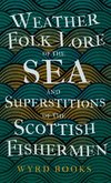 Weather Folk-Lore of the Sea and Superstitions of the Scottish Fishermen