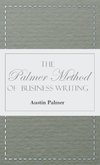 The Palmer Method of Business Writing;A Series of Self-teaching Lessons in Rapid, Plain, Unshaded, Coarse-pen, Muscular Movement Writing for Use in All Schools, Public or Private, Where an Easy and Legible Handwriting is the Object Sought; Also for the Ho