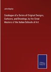 Catalogue of a Series of Original Designs, Cartoons, and Drawings, by the Great Masters of the Italian Schools of Art