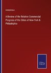 A Review of the Relative Commercial Progress of the Cities of New York & Philadelphia