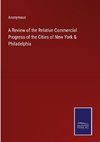 A Review of the Relative Commercial Progress of the Cities of New York & Philadelphia