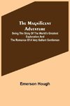 The Magnificent Adventure; Being the Story of the World's Greatest Exploration and the Romance of a Very Gallant Gentleman