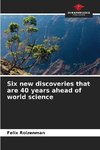 Six new discoveries that are 40 years ahead of world science