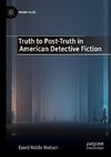 Truth to Post-Truth in American Detective Fiction