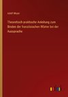 Theoretisch-praktische Anleitung zum Binden der französischen Wörter bei der Aussprache