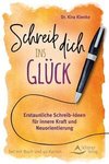 Schreib dich ins Glück - Erstaunliche Schreib-Ideen für innere Kraft und Neuorientierung