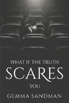 WHAT IF THE TRUTH SCARES YOU
