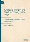 Graduate Women and Work in Wales, 1880-1939