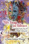 We Snap In Silence - Unveiling Private Pain and Finding Perfect Peace as a Woman, Wife, and Mother