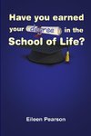 HAVE YOU EARNED YOUR DEGREE IN THE SCHOOL OF LIFE?