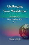 Challenging Your Worldview in Search of a More Excellent Way VOL. 1