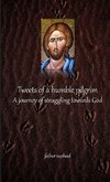 Tweets of a humble pilgrim - A journey of struggling towards God