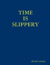 TIME IS SLIPPERY