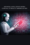 ARTIFICIAL INTELLIGENCE BASED CONTROL OF ROBOTIC MANIPULATORS