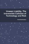 Unseen Liability, The Irreversible Collision of Technology and Risk
