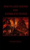 How to Lose Friends and Annihilate People