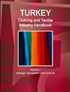 Turkey Clothing and Textile  Industry Handbook Volume 1 Strategic Information and Contacts