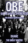 OUT OF BODY EXPERIENCES FOR DUMBED DOWN HUMANS