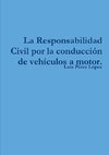 La Responsabilidad Civil por la conducción de vehículos a motor.