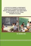 A STUDY OF ACADEMIC ACHIEVEMENT IN RELATION TO PARENTAL BEHAVIOUR, SCHOOL ENVIRONMENT AND ADJUSTMENT OF SECONDARY SCHOOL TRIBAL STUDENTS IN ASSAM