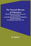 The Natural History of Chocolate ; Being a Distinct and Particular Account of the Cocoa-Tree, its Growth and Culture, and the Preparation, Excellent Properties, and Medicinal Vertues of its Fruit