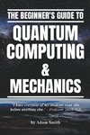 The Beginner's Guide to Quantum Computing & Mechanics
