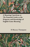 A Shooting Catechism or the Essential Guide to the Etiquette and Knowledge of English Game Shooting
