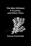 The Man Without a Country, and Other Tales