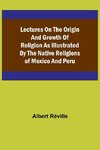 Lectures on the Origin and Growth of Religion as Illustrated by the Native Religions of Mexico and Peru