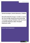 Breastfeeding Technique. A Study to Assess the Knowledge Regarding Breastfeeding Technique among Mothers with Newborn in Haritha Multispeciality Hospital, Kakinada, India