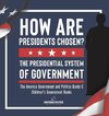 How Are Presidents Chosen? The Presidential System of Government | The America Government and Politics Grade 6 | Children's Government Books