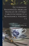 Dictionnaire Raisonné Du Mobilier Français De L'époque Carlovingienne À La Renaissance, Volumes 1-5