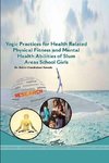 YOGIC PRACTICES FOR HEALTH RELATED PHYSICAL FITNESS AND MENTAL HEALTH ABILITIES OF SLUM AREAS SCHOOL GIRLS