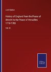 History of England from the Peace of Utrecht to the Peace of Versailles 1718-1783