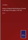 History of England from the Peace of Utrecht to the Peace of Versailles 1718-1783