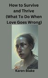How To Survive and Thrive (What To Do When Love Goes Wrong)