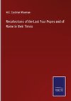 Recollections of the Last Four Popes and of Rome in their Times
