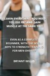 LEARN EVERYTHING YOU NEED TO LOSE FAT AND GAIN MUSCLE AT THE SAME TIME