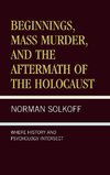 Beginnings, Mass Murder, and Aftermath of the Holocaust