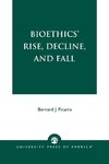 Bioethics' Rise, Decline, and Fall