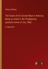The Future of the Colored Race in America; Being an article in the Presbyterian quarterly review of July, 1862