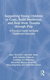 Supporting Young Children to Cope, Build Resilience, and Heal from Trauma through Play