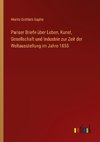 Pariser Briefe über Leben, Kunst, Gesellschaft und Industrie zur Zeit der Weltausstellung im Jahre 1855