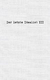 Der letzte Idealist III