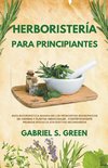 Herboristería Para Principiantes - Guía Naturopática Basada en los Principios Bioquímicos de Hierbas y Plantas Medicinales , Científicamente Probada Eficacia Sin Efectos Secundarios